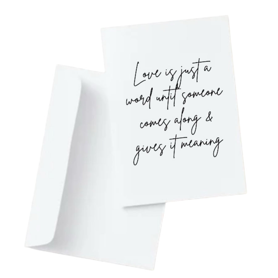 Love is just a word until someone comes along & gives it meaning
