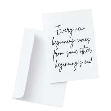 Every new beginning comes from some other beginnings end