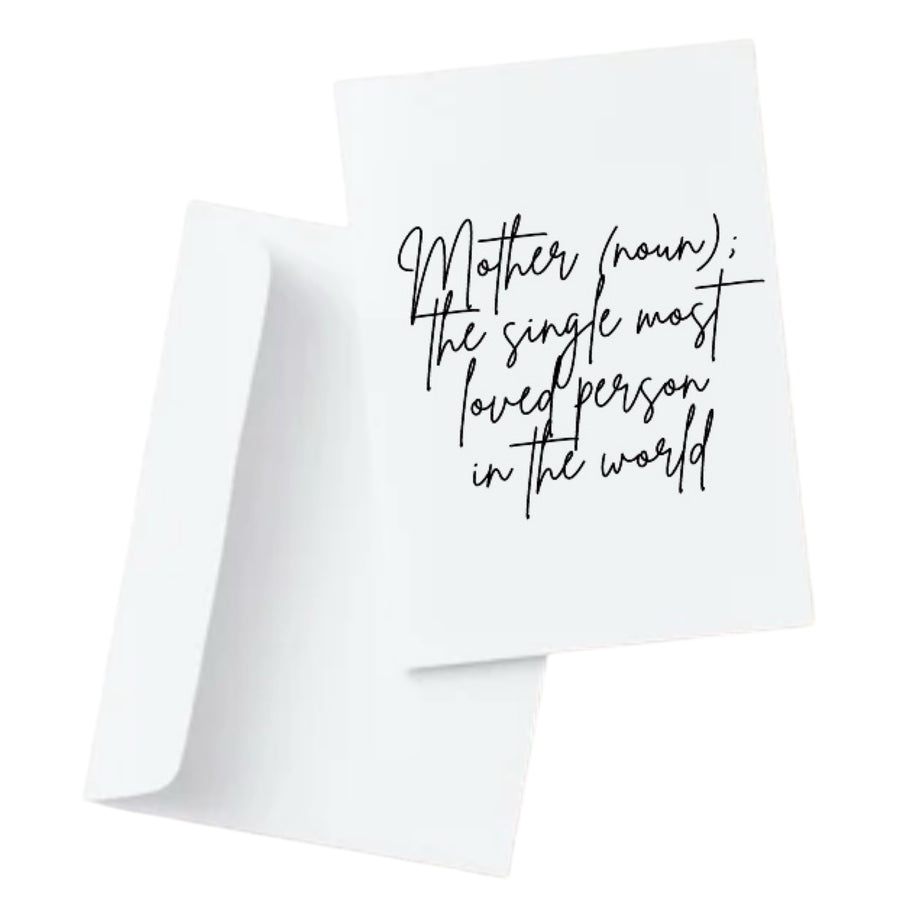 Mother (noun); the single most loved person in the world.