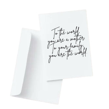 To the world, you are a mother. To your family, you are the world.
