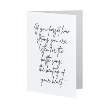 If you forget how strong you are, listen for the  battle song; the beating of your heart.