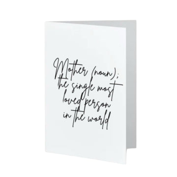 Mother (noun); the single most loved person in the world.
